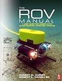 The ROV Manual: A User Guide for Observation Class Remotely Operated Vehicles (English Edition) livre