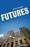 Futures: Der Aufstieg der Spekulanten und die Anfänge der größten Märkte der Welt livre