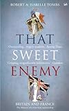 That Sweet Enemy: The British and the French from the Sun King to the Present livre