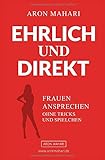 EHRLICH & DIREKT - Frauen ansprechen ohne Tricks und Spielchen: Frauen ansprechen, Frauen kennenlern livre