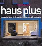 Haus plus: Innovative Ideen für Anbau, Aufstockung und Erweiterung livre