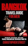 Bangkok: Bangkok Travel Guide For Men (Thailand Travel Guides, Bangkok Travel Guides, Pattaya Travel livre