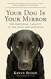 Your Dog Is Your Mirror: The Emotional Capacity of Our Dogs and Ourselves livre