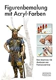Figurenbemalung mit Acryl-Farben: Eine Anleitung für Anfänger und Fortgeschrittene livre