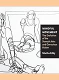 Mindful Movement:The Evolution of the Somatic Arts and Conscious Action (English Edition) livre