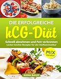 Die erfolgreiche hCG Diät MIX-Version: Schnell abnehmen und Fett verbrennen, Lecker-leichte Rezepte livre