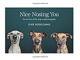 Nice Nosing You: For the Love of Life, Dogs and Photography livre