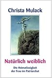 Natürlich weiblich: Die Heimatlosigkeit der Frau im Patriarchat livre