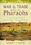 War and Trade with the Pharaohs: An Archaeological Study of Ancient Egypt's Foreign Relations livre