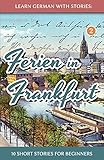 Learn German with Stories: Ferien in Frankfurt - 10 short stories for beginners (Dino lernt Deutsch, livre