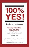 100% YES! The Energy of Success: Release Your Resistance Align Your Values Go for Your Goals Using S livre