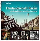 Filmlandschaft Berlin: Großstadtfilme und ihre Drehorte livre