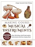 Making Gourd Musical Instruments: Over 60 String, Wind & Percussion Instruments & How to Play Them livre