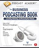 Podcast Academy: The Business Podcasting Book: Launching, Marketing, and Measuring Your Podcast (Eng livre