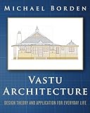 Vastu Architecture: Design Theory and Application for Everyday Life livre