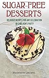 Delicious recipes for any celebration or children's party: Healthy Sugar-Free Desserts livre