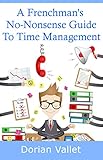 A Frenchman's No-Nonsense Guide To Time Management (English Edition) livre