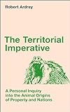 The Territorial Imperative: A Personal Inquiry into the Animal Origins of Property and Nations (Robe livre