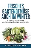 Frisches Gartengemüse auch im Winter: Anbau und Ernte 40 ausgewählter Kulturen livre