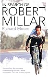 In Search of Robert Millar: Unravelling the Mystery Surrounding Britain's Most Successful Tour de Fr livre
