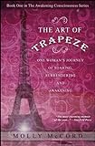 The Art of Trapeze: One Woman's Journey of Soaring, Surrendering, and Awakening (The Awakening Consc livre