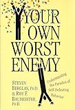 Your Own Worst Enemy: Understanding The Paradox Of Self-defeating Behavior livre