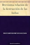 Brevísima relación de la destrucción de las Indias (Spanish Edition) livre