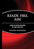 Ready, Fire, Aim: Zero to $100 Million in No Time Flat livre