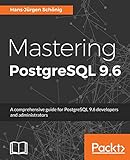 Mastering PostgreSQL 9.6: A comprehensive guide for PostgreSQL 9.6 developers and administrators livre