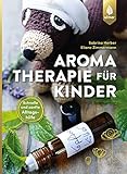 Aromatherapie für Kinder: Schnelle und sanfte Alltagshilfe bei Kinderkrankheiten livre