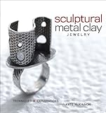 Sculptural Metal Clay Jewelry: Techniques + Explorations livre